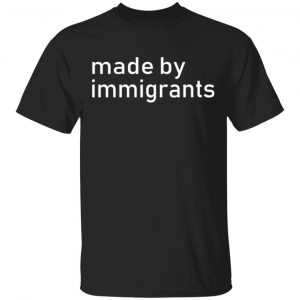 Made By Immigrants T Shirt