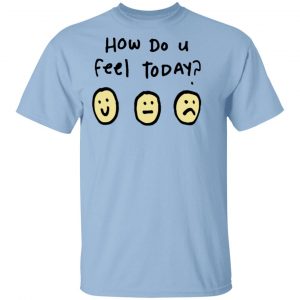 Derkslurp Merch How Do U Feel Today Shirt