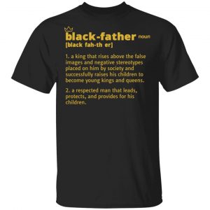 Black Fathers Exist T Shirt Black Father Definition