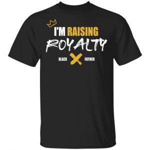 Black Fathers Exist T Shirt Raising Royalty