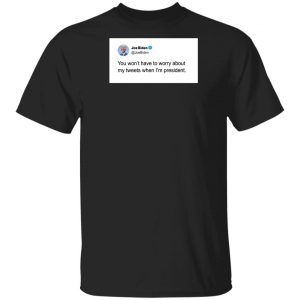 Joe Biden Merch Don't Worry About My Tweets Unisex Black Tee