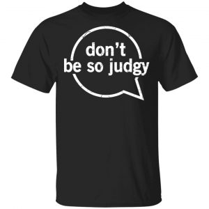 Don't Be So Judgy T-Shirt