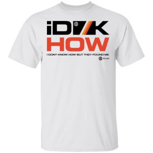 Idkhow Merch I Dont Know How But They Found Me Gold Tee