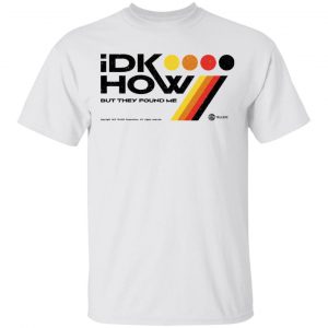 Idkhow Merch I Dont Know How But They Found Me Long Sleeve Tee
