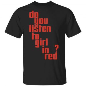 Girl In Red Merch Do You Listen Tee