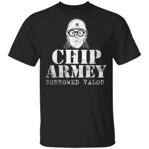 Chip Chipperson Merch Chip Armey Borrowed Valor Black Shirt