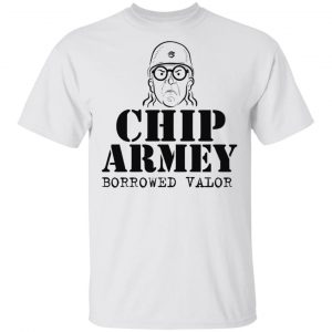 Chip Chipperson Merch Chip Armey Borrowed Valor Shirt