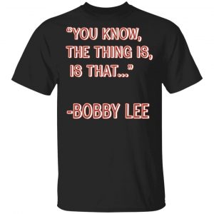 Bad Friends Merch You Know The Thing Is Is That Bobby Lee Shirt