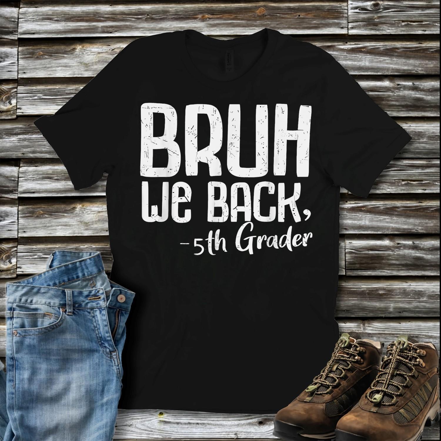 Bruh_We_Back_5th_Grade_First_Day_Of_School_Back_To_School_Shirt_uhrykn.jpg