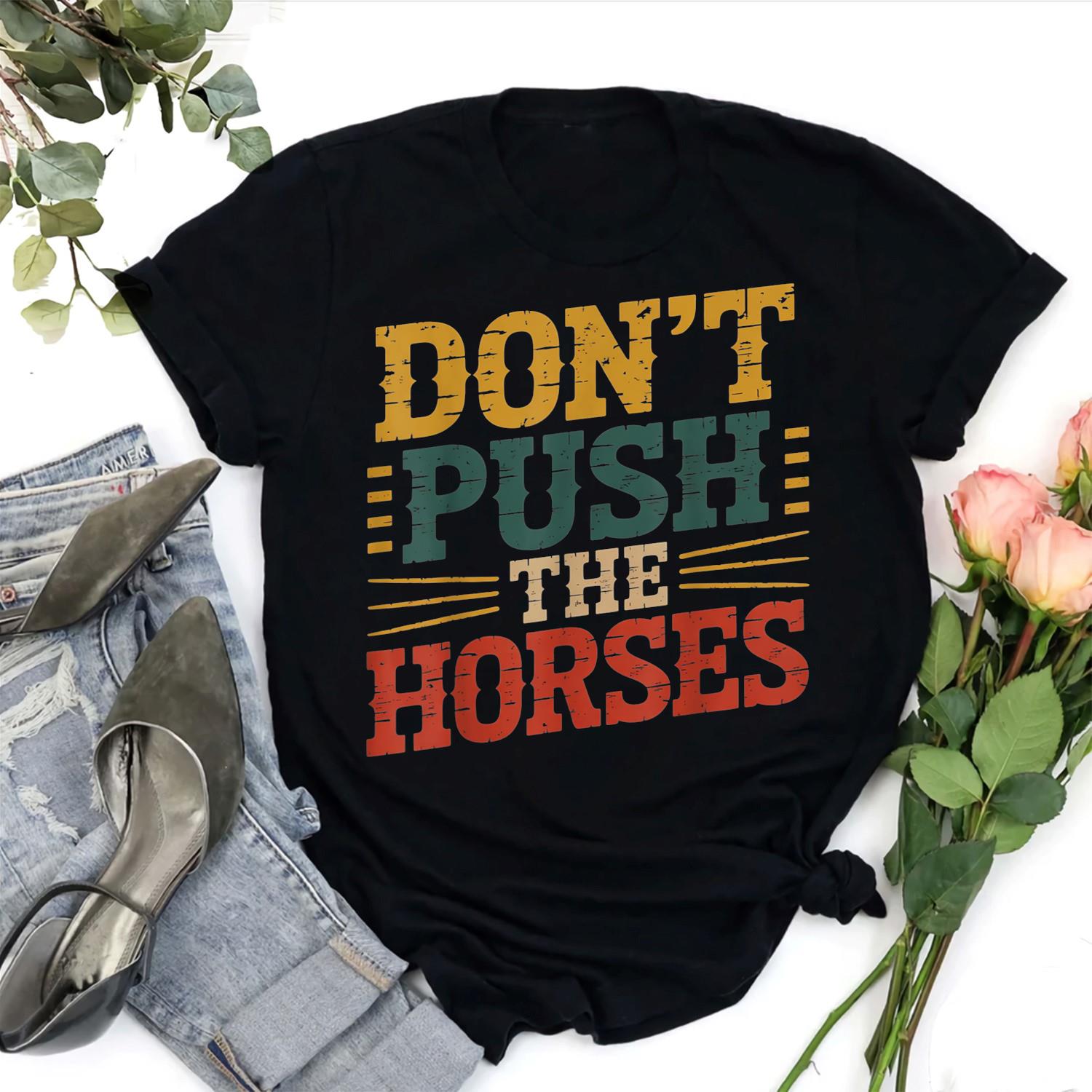 Don_t_Push_the_Horses_Funny_Humorous_and_Meme_quotes_Horses_Shirt_phfkp1.jpg