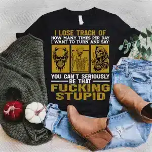 I Lose Track Of How Many Times Per Day I Want To Turn Say T-Shirt