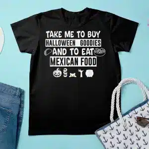 Take Me To Buy Halloween Goodies And To Eat Mexican Food T-Shirt
