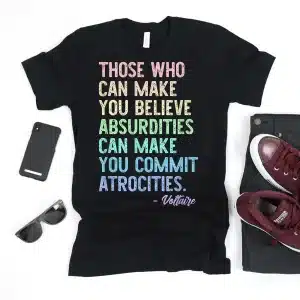 Those Who Can Make You Believe Absurdities Funny Design T-Shirt
